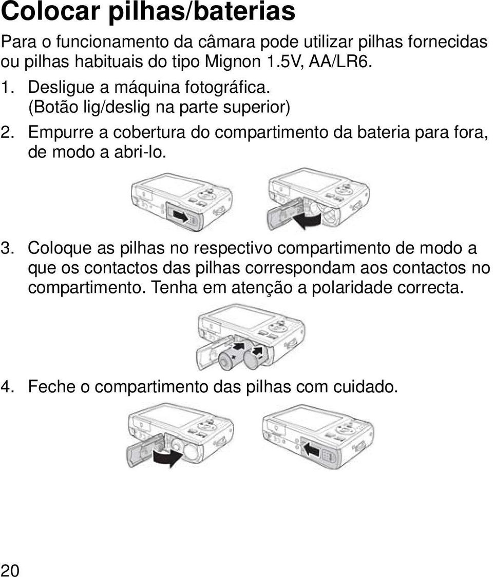 Empurre a cobertura do compartimento da bateria para fora, de modo a abri-lo. 3.