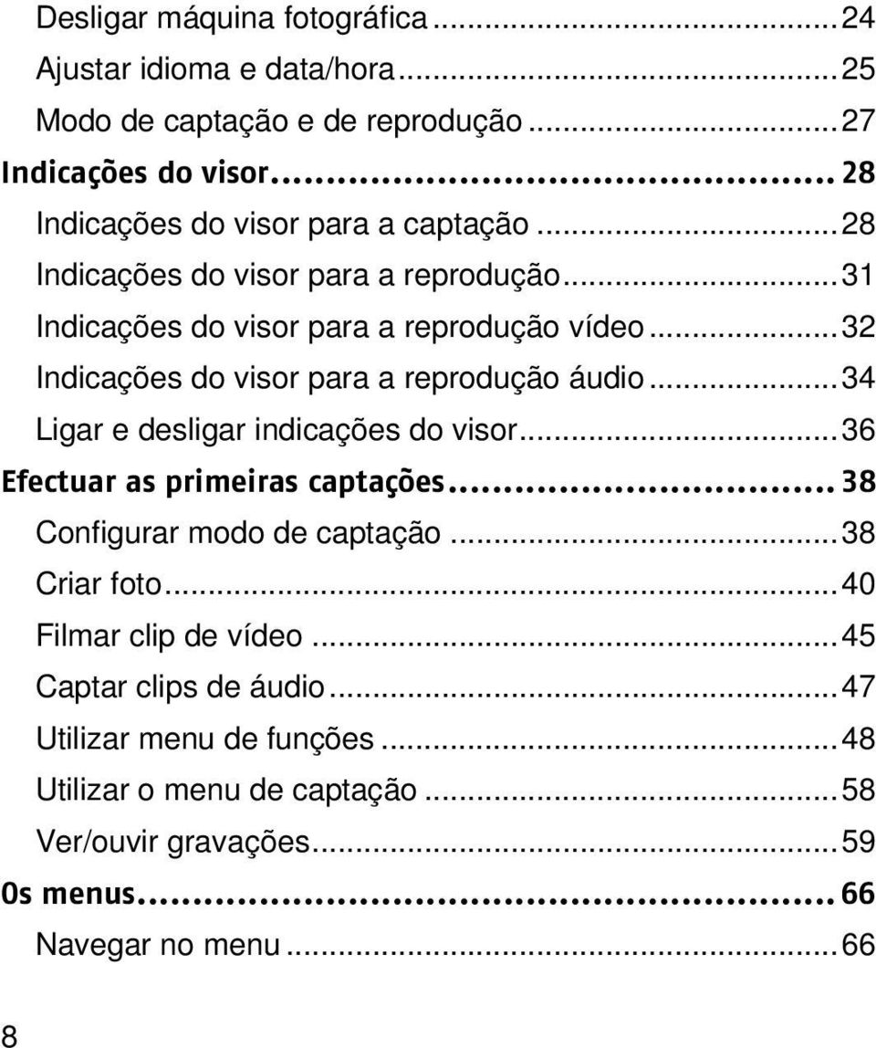 .. 32 Indicações do visor para a reprodução áudio... 34 Ligar e desligar indicações do visor... 36 Efectuar as primeiras captações.