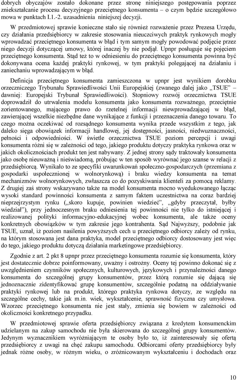 W przedmiotowej sprawie konieczne stało się również rozważenie przez Prezesa Urzędu, czy działania przedsiębiorcy w zakresie stosowania nieuczciwych praktyk rynkowych mogły wprowadzać przeciętnego