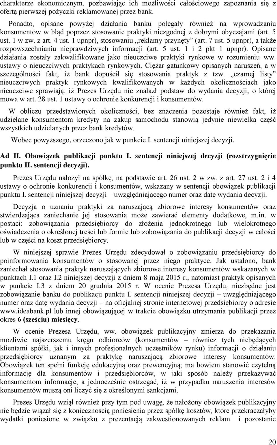 1 upnpr), stosowaniu reklamy przynęty (art. 7 ust. 5 upnpr), a także rozpowszechnianiu nieprawdziwych informacji (art. 5 ust. 1 i 2 pkt 1 upnpr).