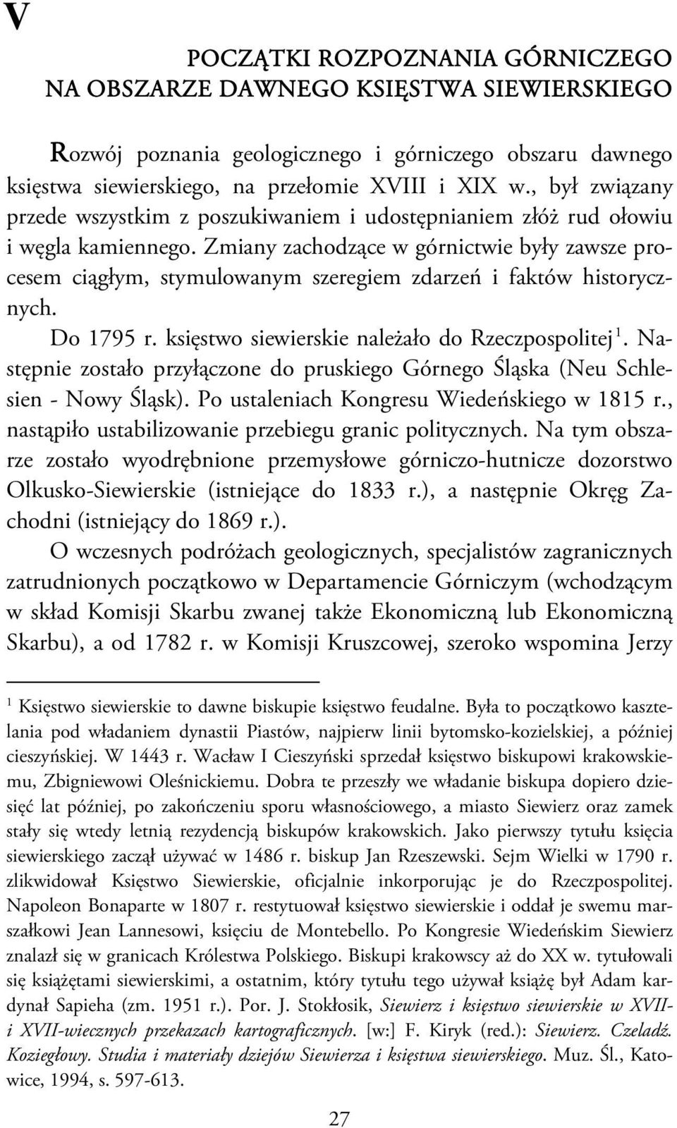 Zmiany zachodzące w górnictwie były zawsze procesem ciągłym, stymulowanym szeregiem zdarzeń i faktów historycznych. Do 1795 r. księstwo siewierskie należało do Rzeczpospolitej 1.