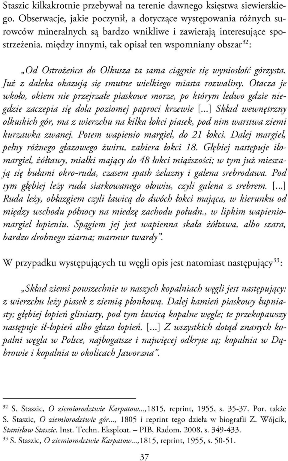 między innymi, tak opisał ten wspomniany obszar 32 : Od Ostrożeńca do Olkusza ta sama ciągnie się wyniosłość górzysta. Już z daleka okazują się smutne wielkiego miasta rozwaliny.