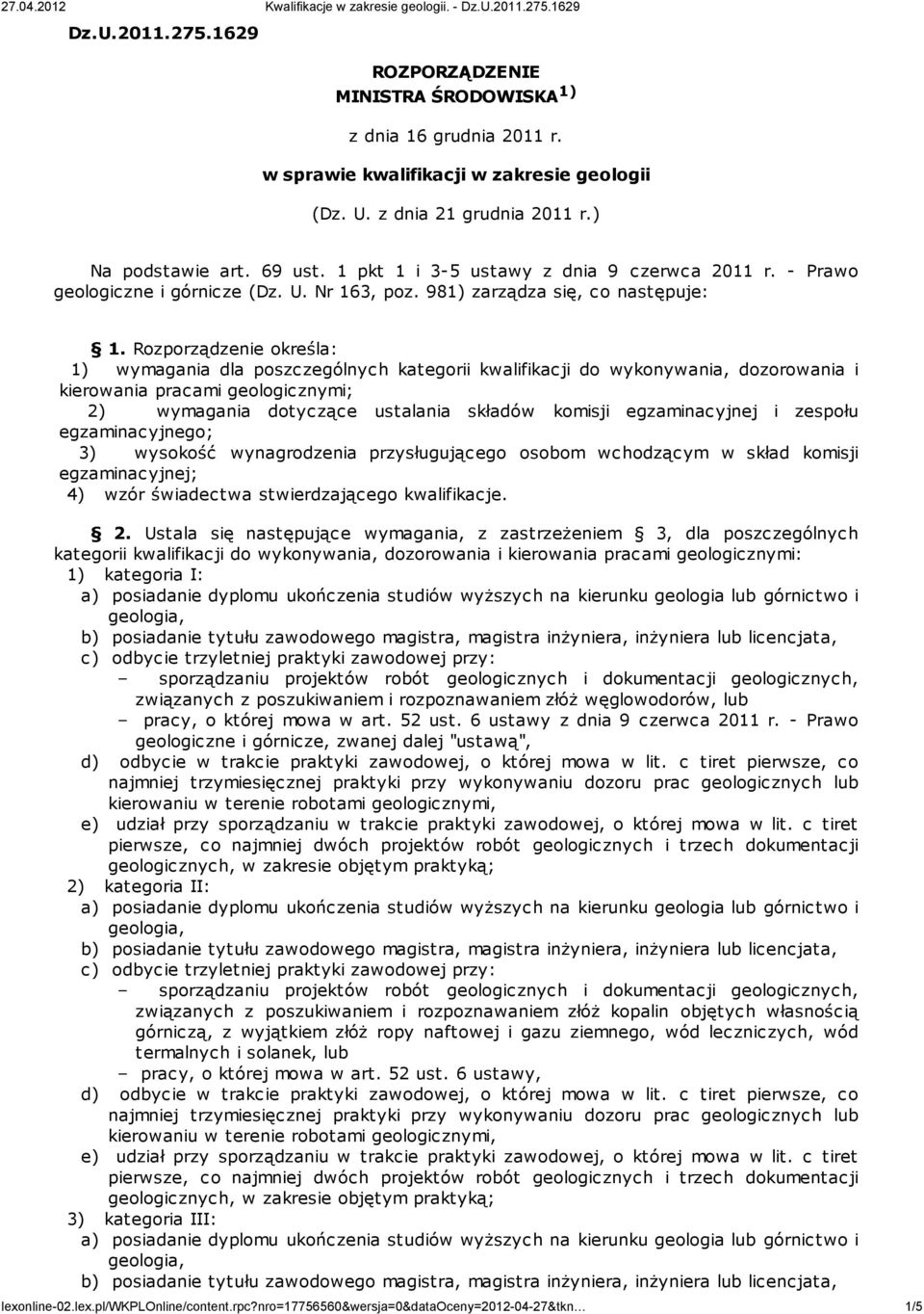 Rozporządzenie określa: 1) wymagania dla poszczególnych kategorii kwalifikacji do wykonywania, dozorowania i kierowania pracami geologicznymi; 2) wymagania dotyczące ustalania składów komisji