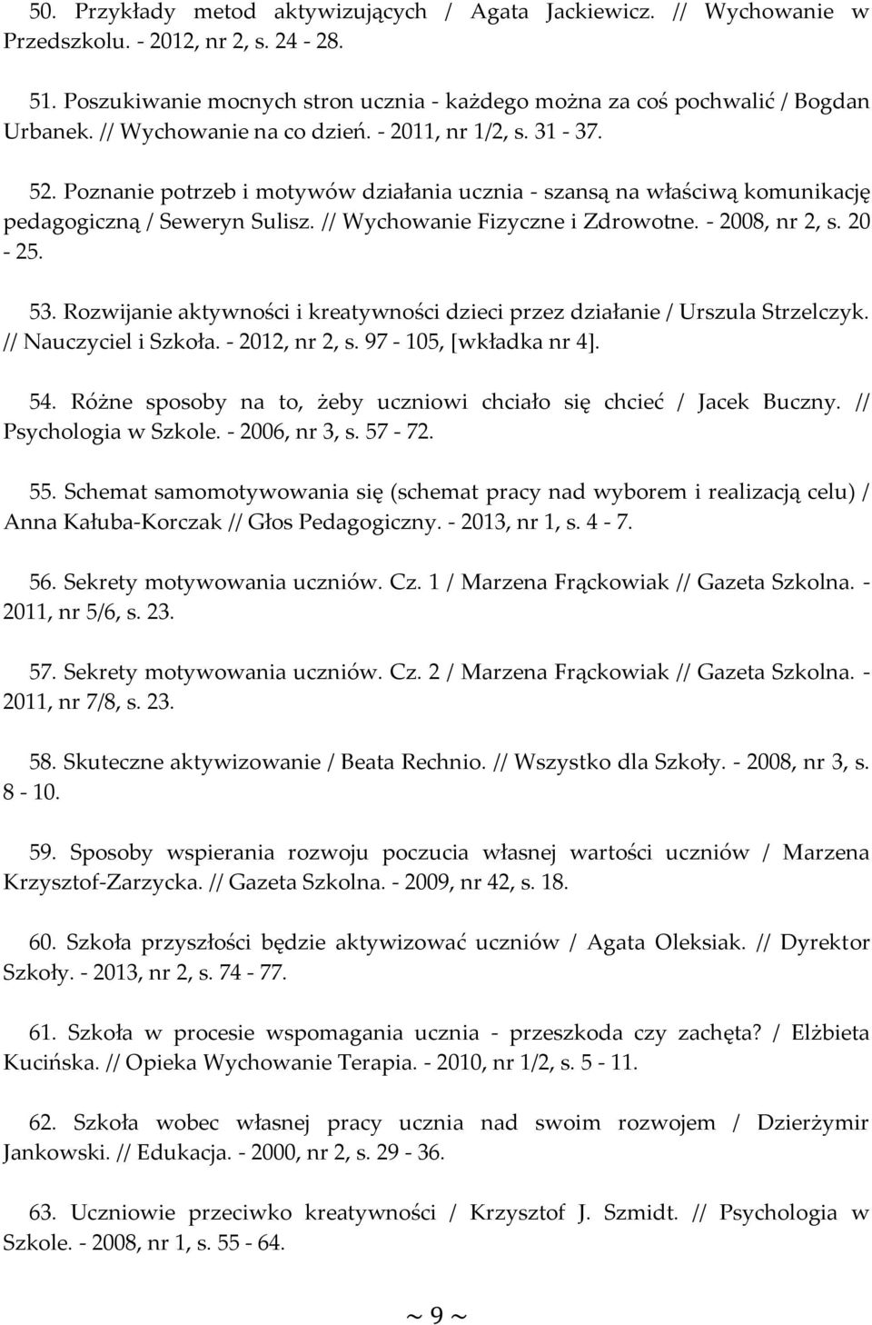 - 2008, nr 2, s. 20-25. 53. Rozwijanie aktywności i kreatywności dzieci przez działanie / Urszula Strzelczyk. // Nauczyciel i Szkoła. - 2012, nr 2, s. 97-105, [wkładka nr 4]. 54.