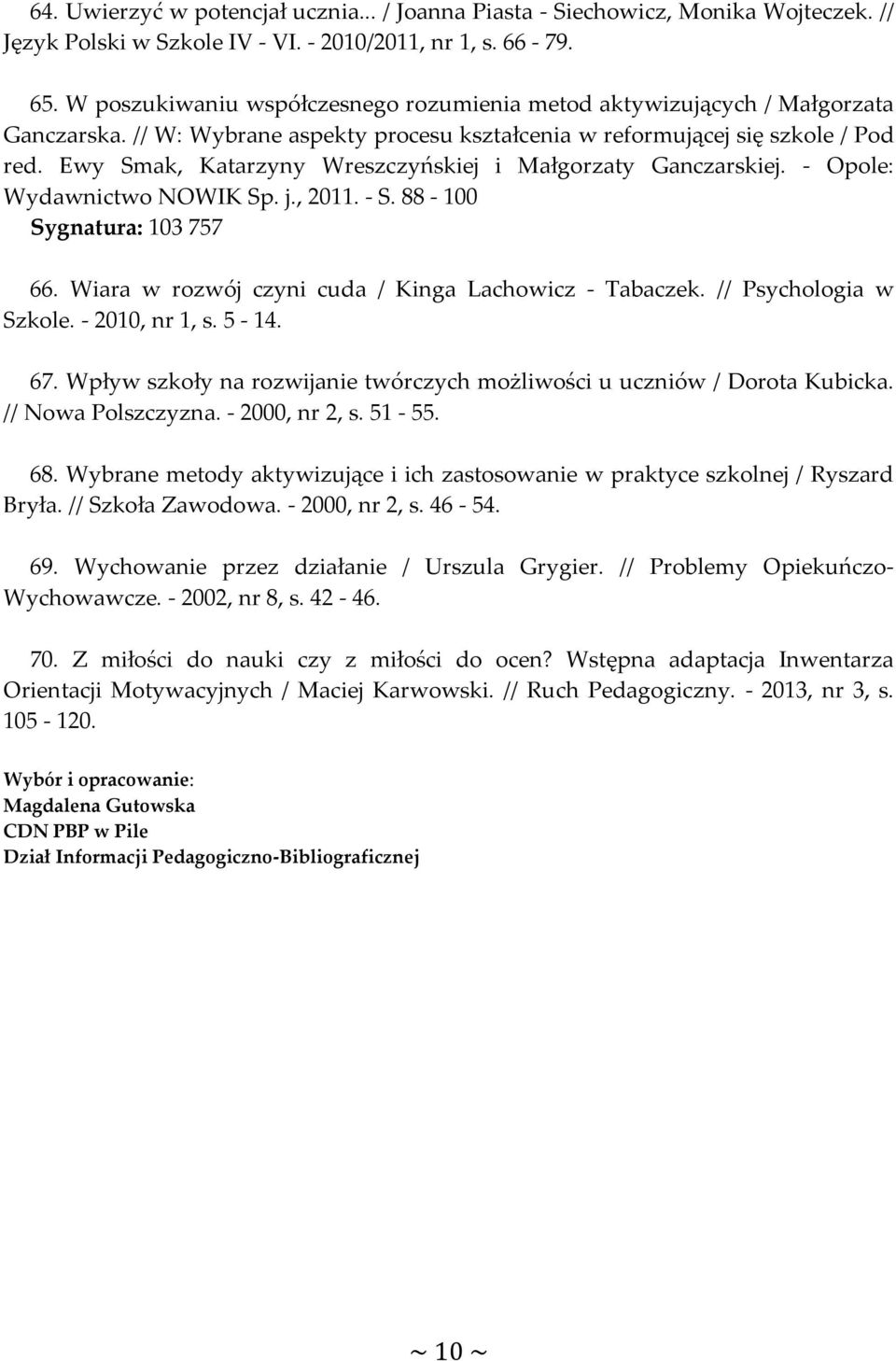 Ewy Smak, Katarzyny Wreszczyńskiej i Małgorzaty Ganczarskiej. - Opole: Wydawnictwo NOWIK Sp. j., 2011. - S. 88-100 Sygnatura: 103 757 66. Wiara w rozwój czyni cuda / Kinga Lachowicz - Tabaczek.