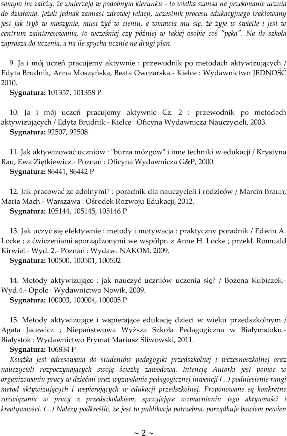 wcześniej czy później w takiej osobie coś "pęka". Na ile szkoła zaprasza do uczenia, a na ile spycha ucznia na drugi plan. 9.