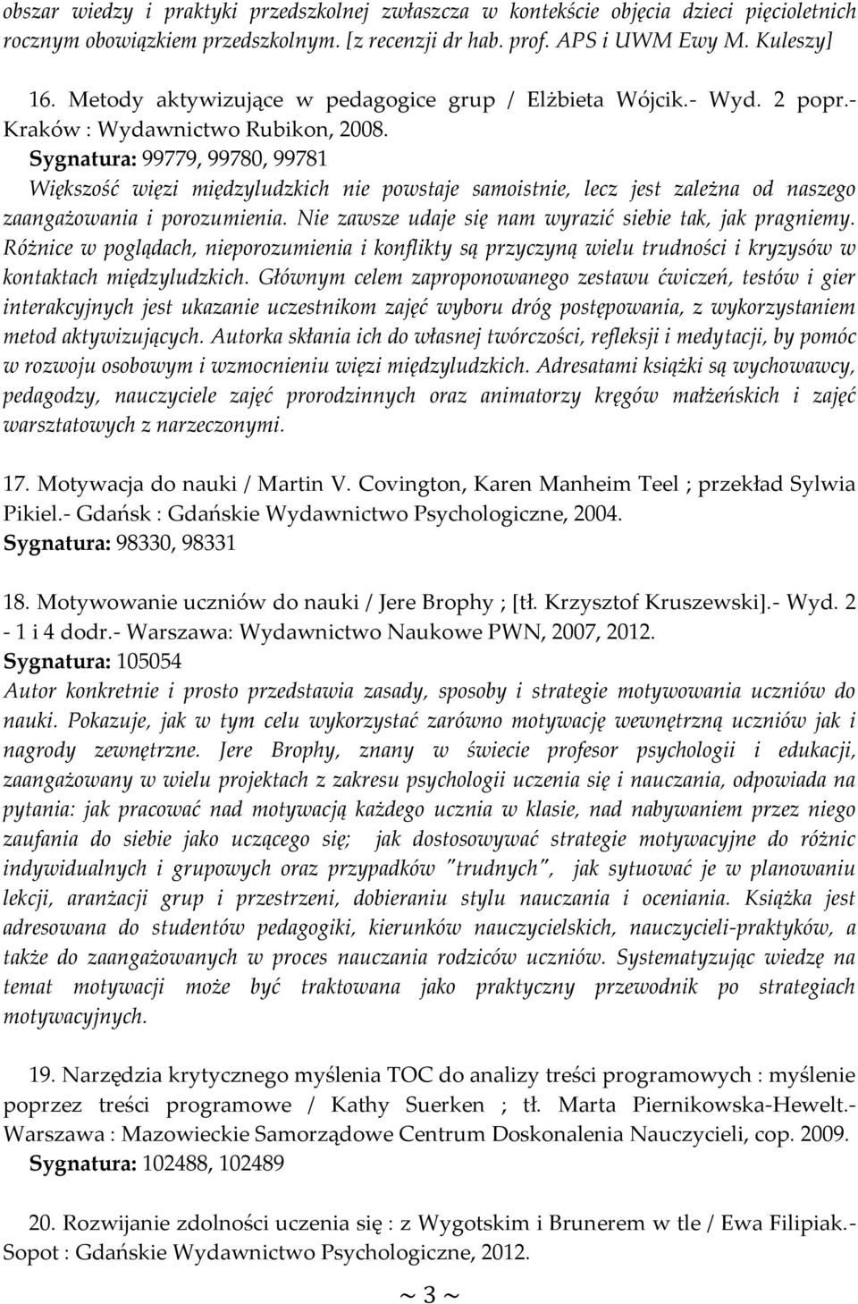 Sygnatura: 99779, 99780, 99781 Większość więzi międzyludzkich nie powstaje samoistnie, lecz jest zależna od naszego zaangażowania i porozumienia.