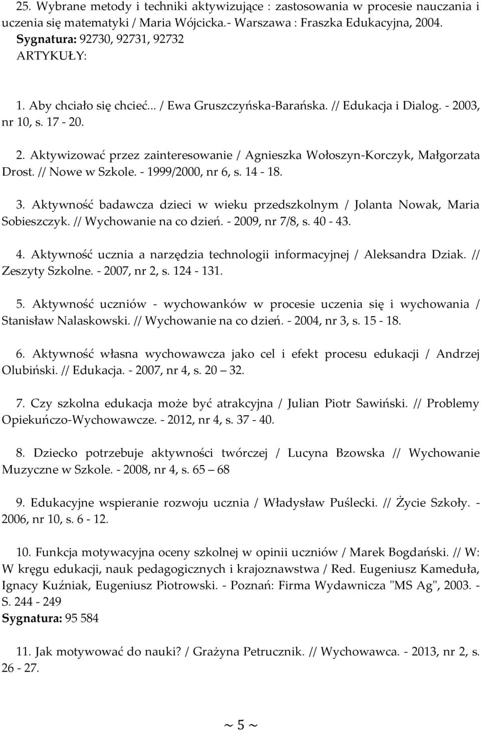 03, nr 10, s. 17-20. 2. Aktywizować przez zainteresowanie / Agnieszka Wołoszyn-Korczyk, Małgorzata Drost. // Nowe w Szkole. - 1999/2000, nr 6, s. 14-18. 3.