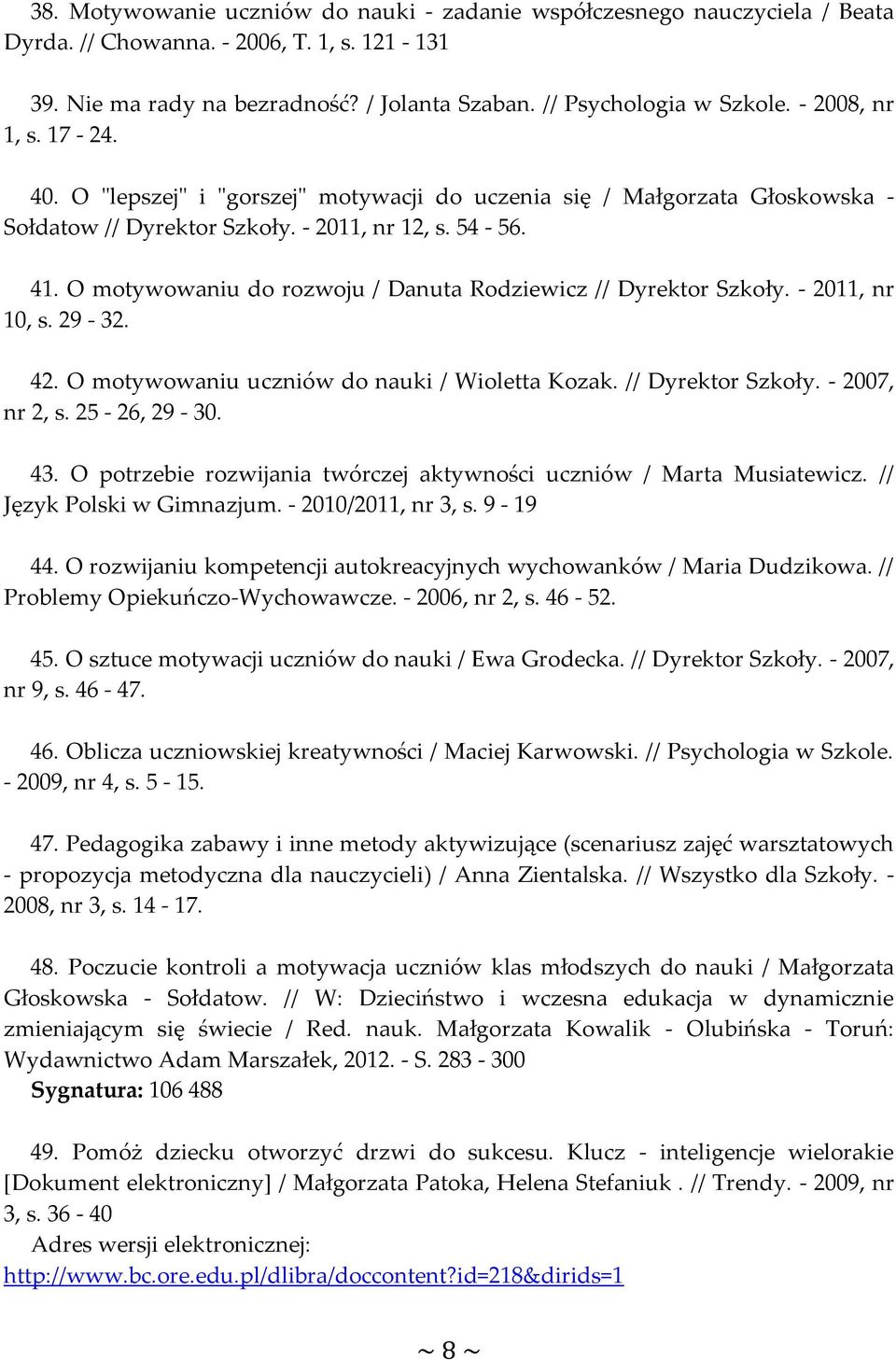 O motywowaniu do rozwoju / Danuta Rodziewicz // Dyrektor Szkoły. - 2011, nr 10, s. 29-32. 42. O motywowaniu uczniów do nauki / Wioletta Kozak. // Dyrektor Szkoły. - 2007, nr 2, s. 25-26, 29-30. 43.