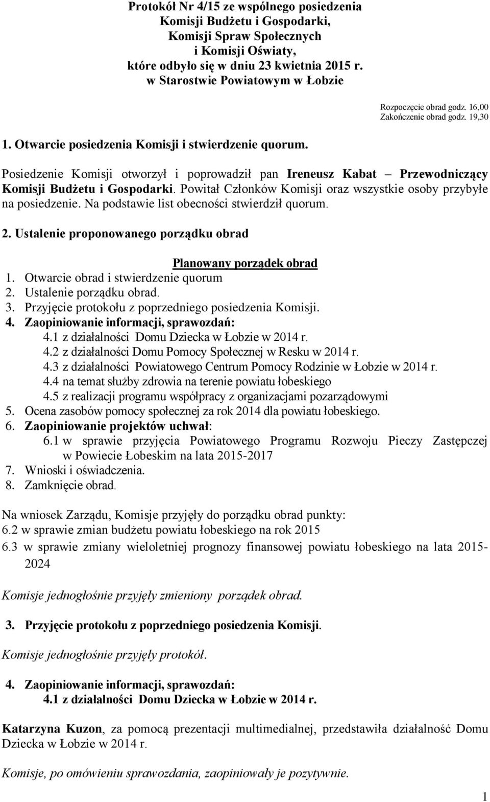 Posiedzenie Komisji otworzył i poprowadził pan Ireneusz Kabat Przewodniczący Komisji Budżetu i Gospodarki. Powitał Członków Komisji oraz wszystkie osoby przybyłe na posiedzenie.