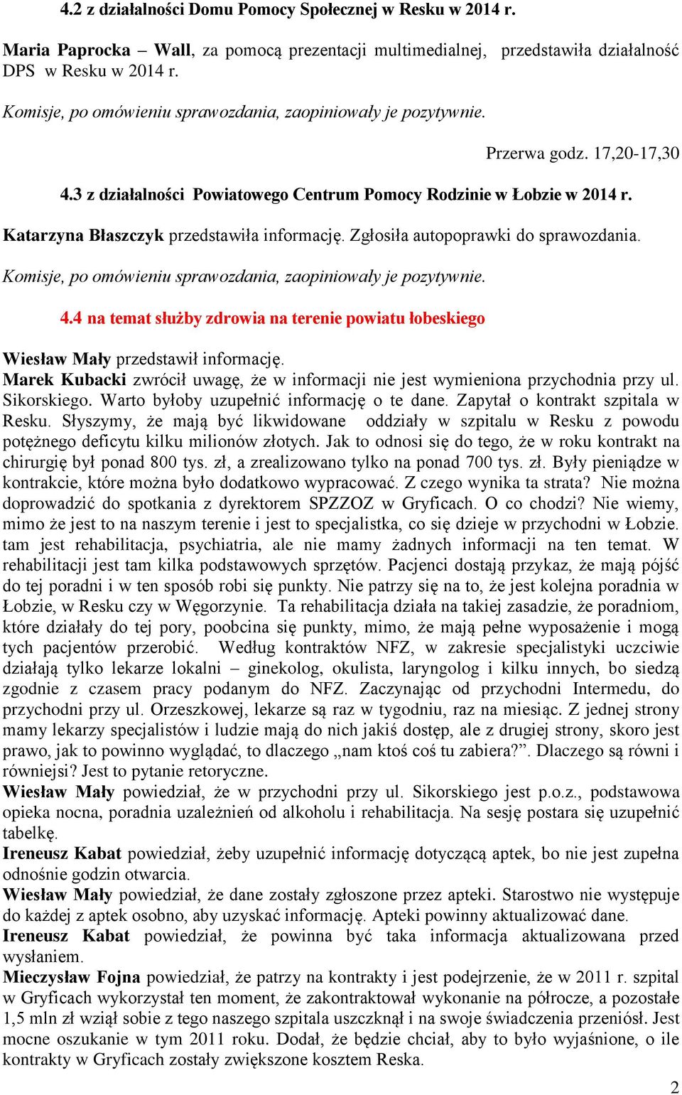 4 na temat służby zdrowia na terenie powiatu łobeskiego Wiesław Mały przedstawił informację. Marek Kubacki zwrócił uwagę, że w informacji nie jest wymieniona przychodnia przy ul. Sikorskiego.