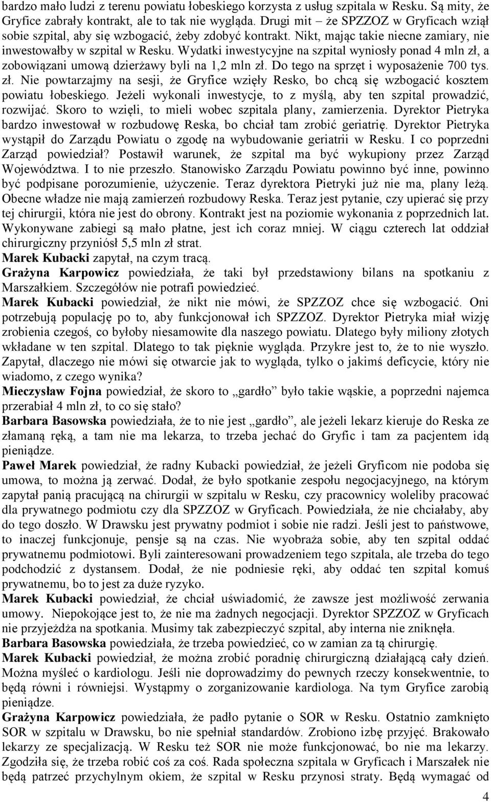 Wydatki inwestycyjne na szpital wyniosły ponad 4 mln zł, a zobowiązani umową dzierżawy byli na 1,2 mln zł. Do tego na sprzęt i wyposażenie 700 tys. zł. Nie powtarzajmy na sesji, że Gryfice wzięły Resko, bo chcą się wzbogacić kosztem powiatu łobeskiego.