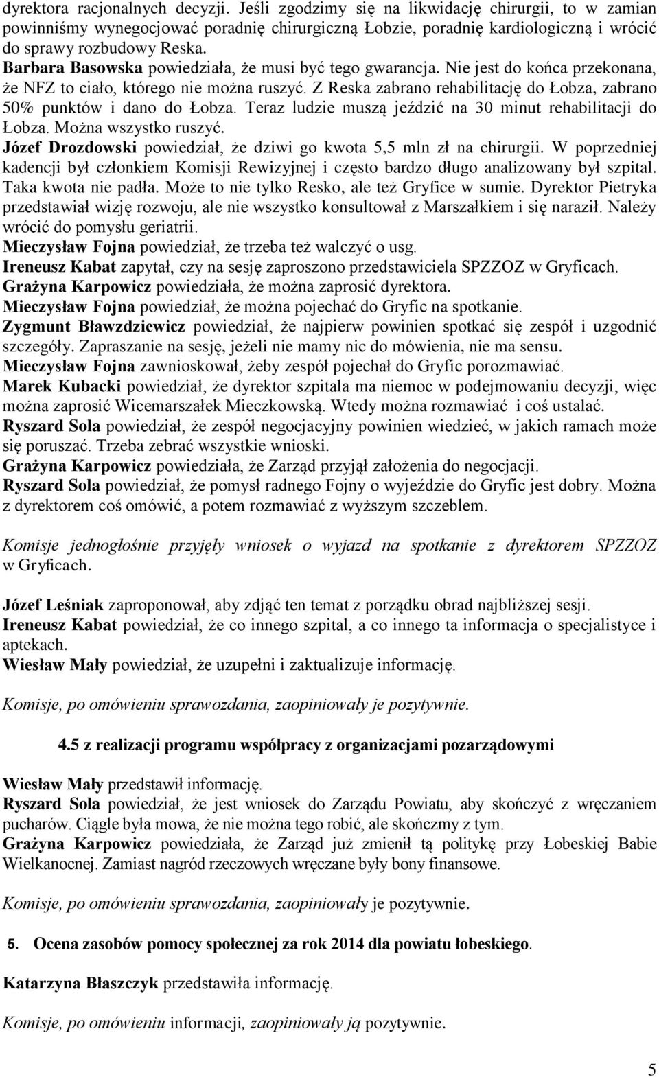 Barbara Basowska powiedziała, że musi być tego gwarancja. Nie jest do końca przekonana, że NFZ to ciało, którego nie można ruszyć.