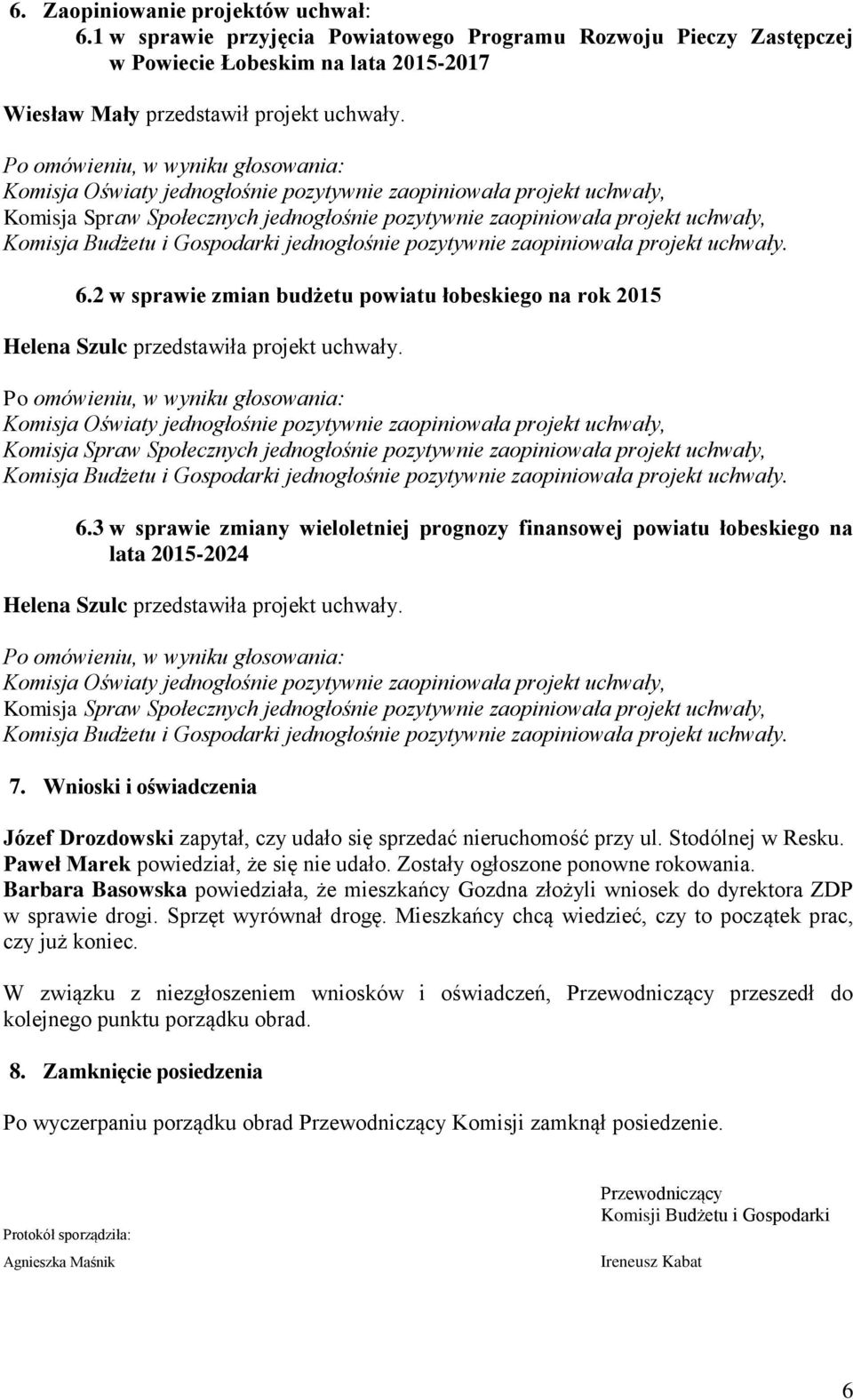 Budżetu i Gospodarki jednogłośnie pozytywnie zaopiniowała projekt uchwały. 6.2 w sprawie zmian budżetu powiatu łobeskiego na rok 2015 Helena Szulc przedstawiła projekt uchwały.
