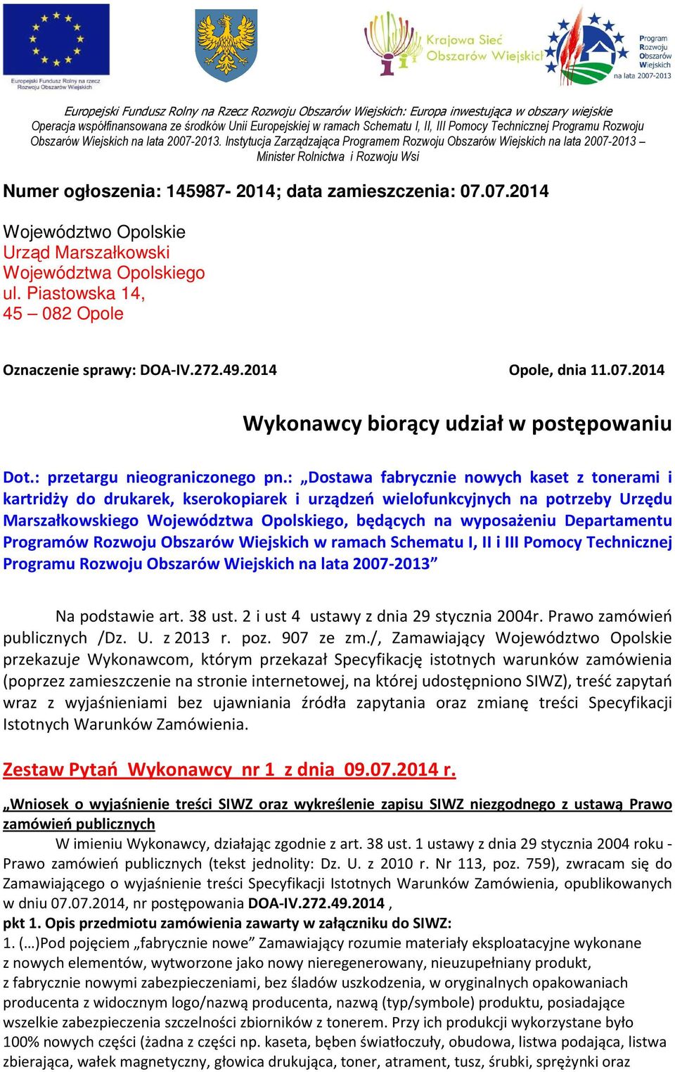 Instytucja Zarządzająca Programem Rozwoju Obszarów Wiejskich na lata 2007-2013 Minister Rolnictwa i Rozwoju Wsi Numer ogłoszenia: 145987-2014; data zamieszczenia: 07.07.2014 Województwo Opolskie Urząd Marszałkowski Województwa Opolskiego ul.