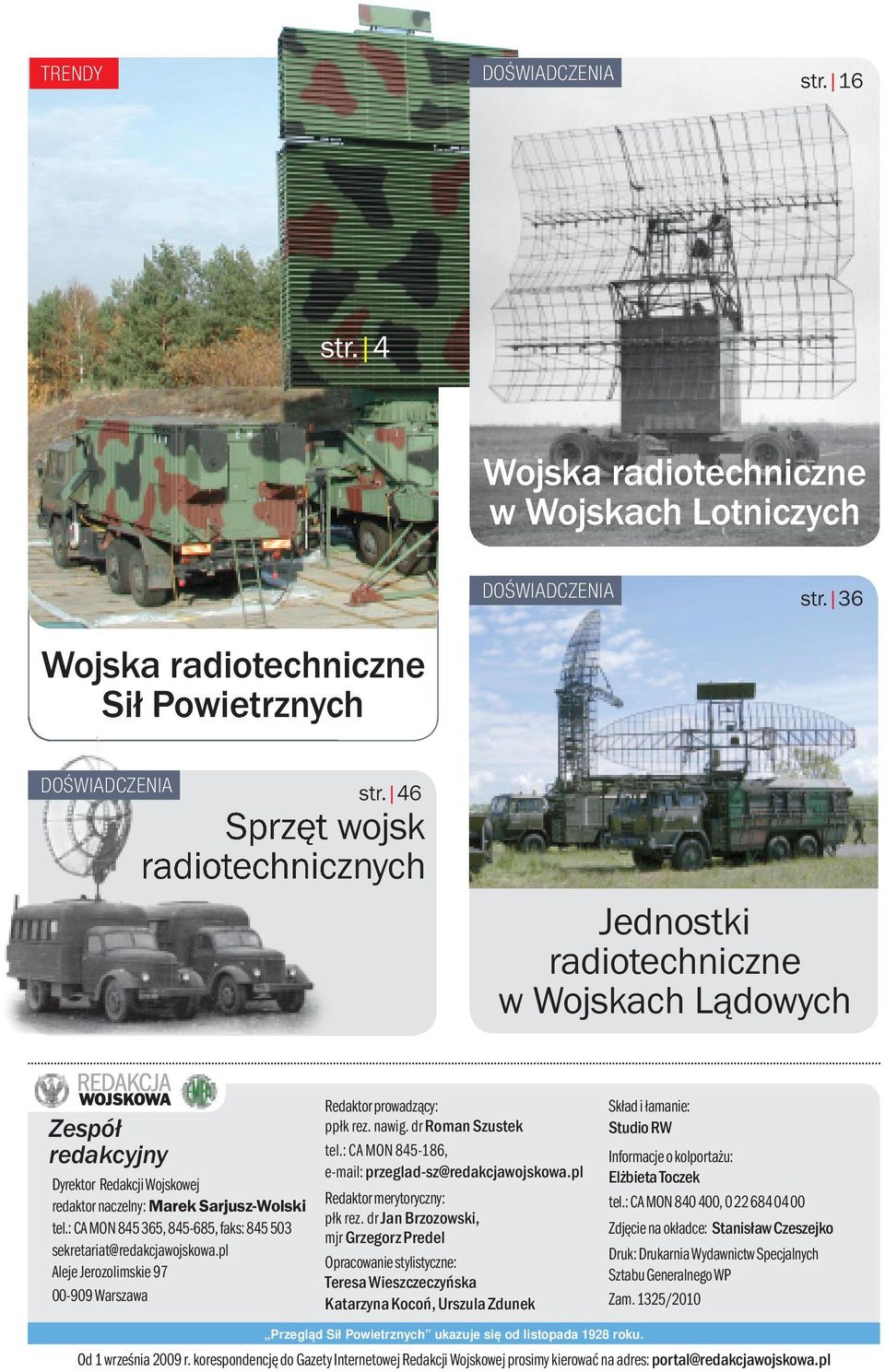 : CA MON 845 365, 845-685, faks: 845 503 sekretariat@redakcjawojskowa.pl Aleje Jerozolimskie 97 00-909 Warszawa Redaktor prowadzący: ppłk rez. nawig. dr Roman Szustek tel.