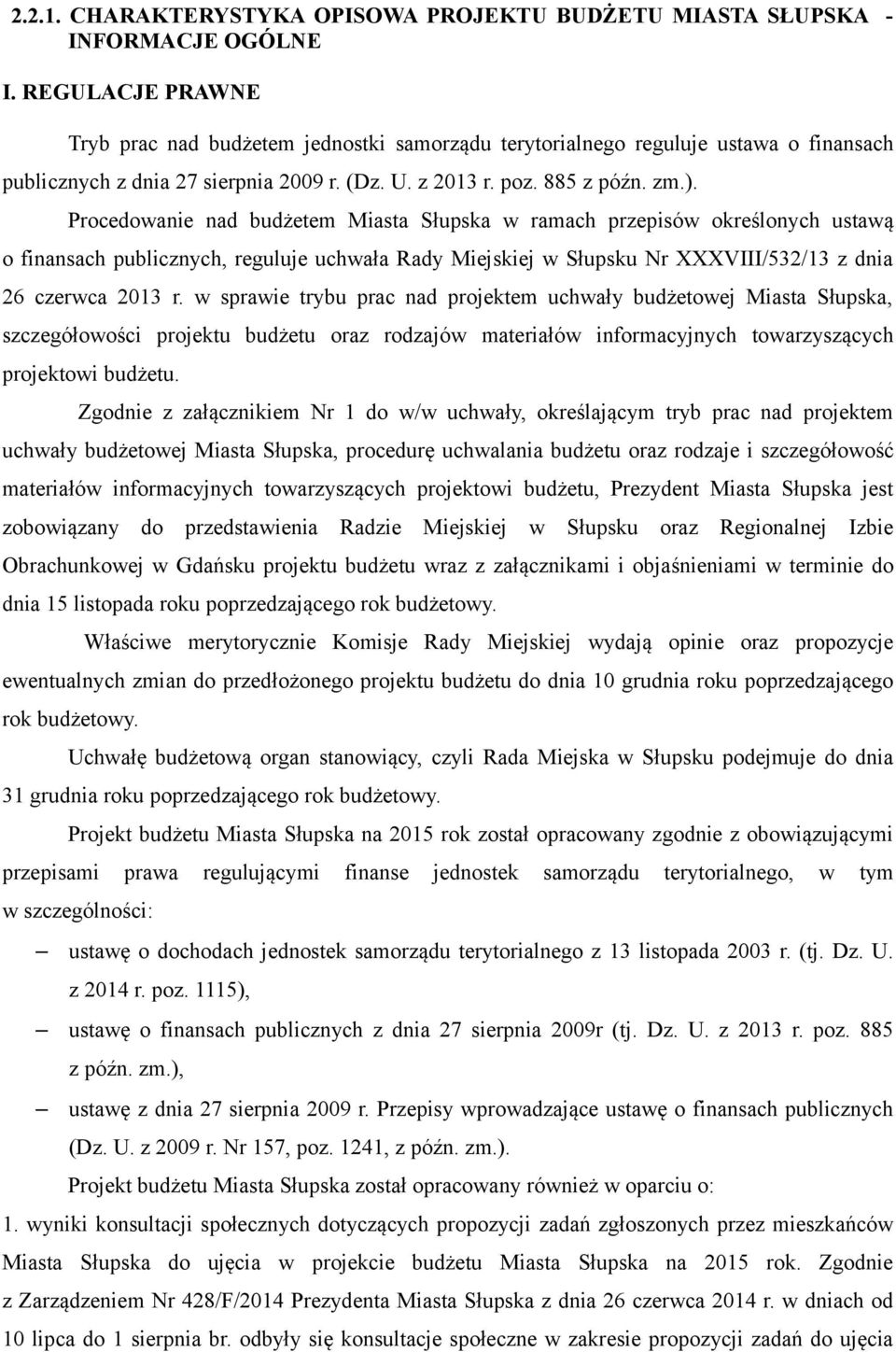 Procedowanie nad budżetem Miasta Słupska w ramach przepisów określonych ustawą o finansach publicznych, reguluje uchwała Rady Miejskiej w Słupsku Nr XXXVIII/532/13 z dnia 26 czerwca 2013 r.