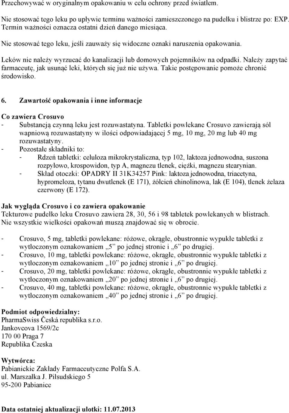 Leków nie należy wyrzucać do kanalizacji lub domowych pojemników na odpadki. Należy zapytać farmaceutę, jak usunąć leki, których się już nie używa. Takie postępowanie pomoże chronić środowisko. 6.