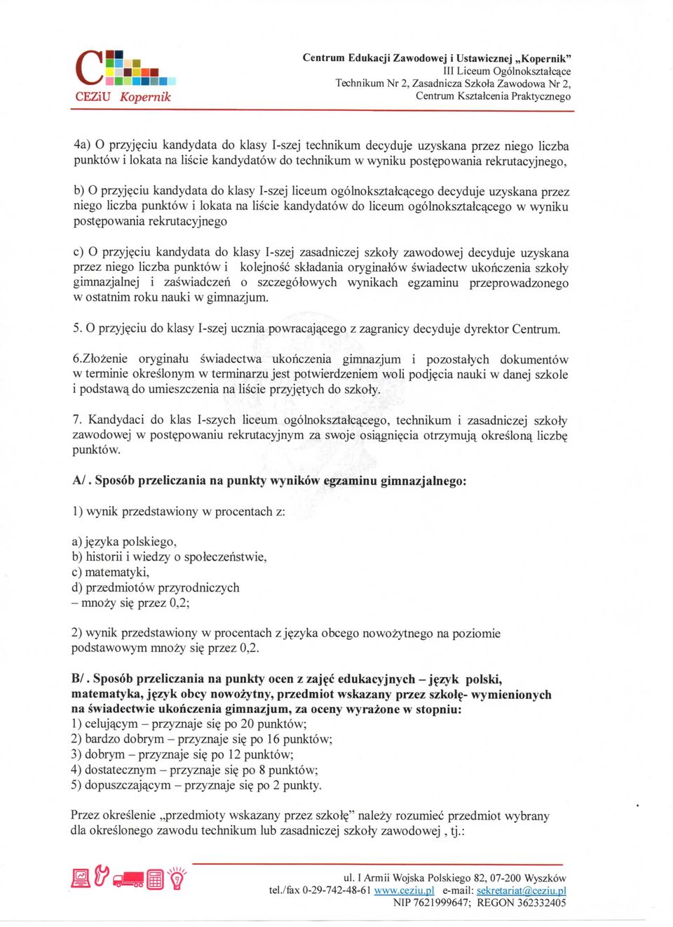 liscie kandydatow do technikum w wyniku postepowania rekrutacyjnego, b) O przyjeciu kandydata do klasy I-szej liceum ogolnoksztalcacego decyduje uzyskana przez niego liczba punktow i lokata na liscie