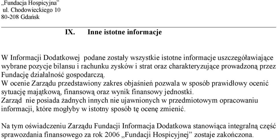 W ocenie Zarządu przedstawiony zakres objaśnień pozwala w sposób prawidłowy ocenić sytuację majątkową, finansową oraz wynik finansowy jednostki.