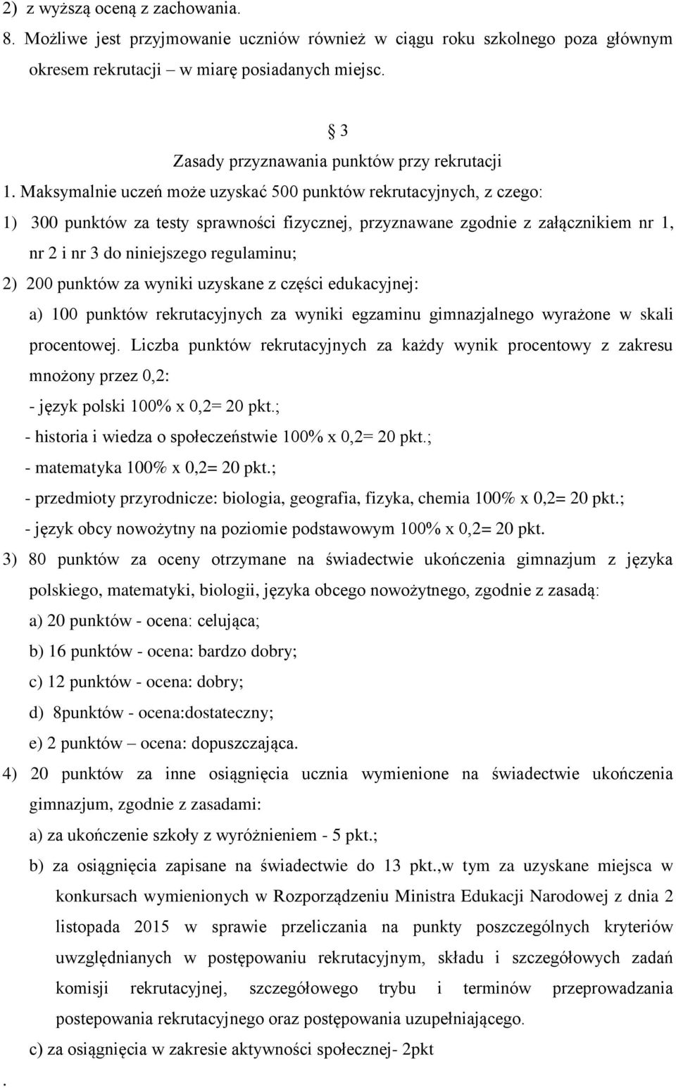 Maksymalnie uczeń może uzyskać 500 punktów rekrutacyjnych, z czego: 1) 300 punktów za testy sprawności fizycznej, przyznawane zgodnie z załącznikiem nr 1, nr 2 i nr 3 do niniejszego regulaminu; 2)