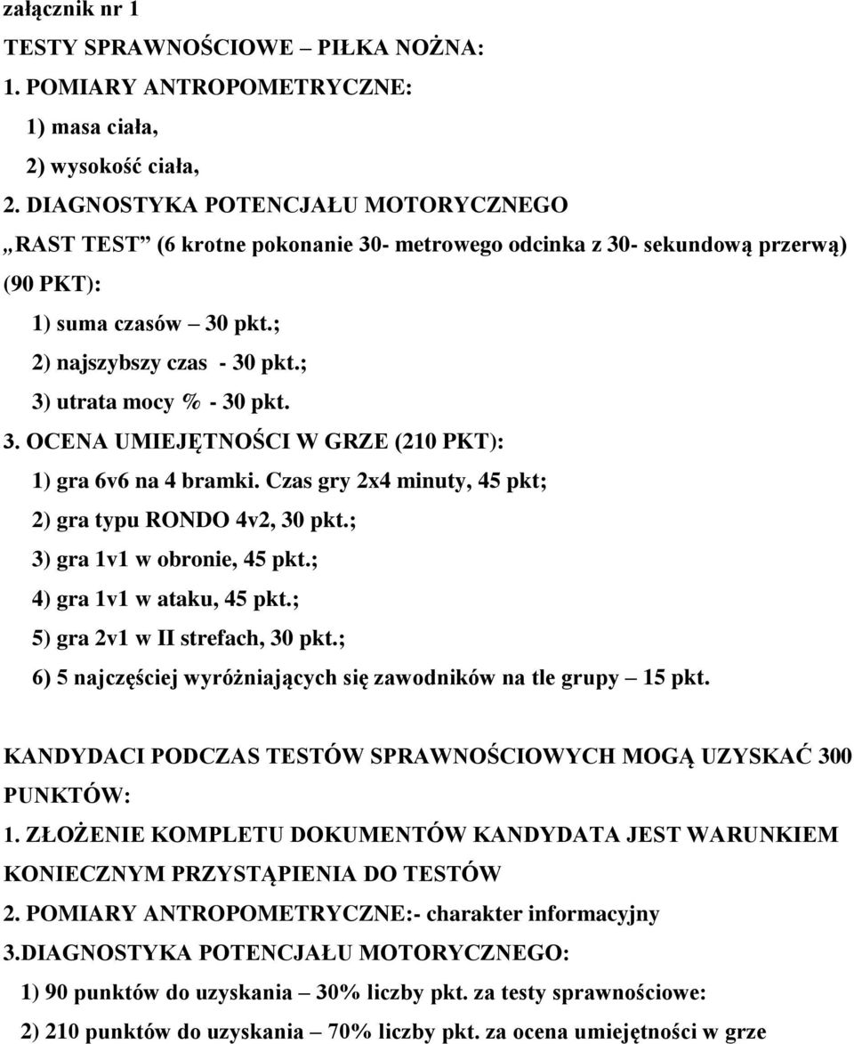 ; 3) utrata mocy % - 30 pkt. 3. OCENA UMIEJĘTNOŚCI W GRZE (210 PKT): 1) gra 6v6 na 4 bramki. Czas gry 2x4 minuty, 45 pkt; 2) gra typu RONDO 4v2, 30 pkt.; 3) gra 1v1 w obronie, 45 pkt.