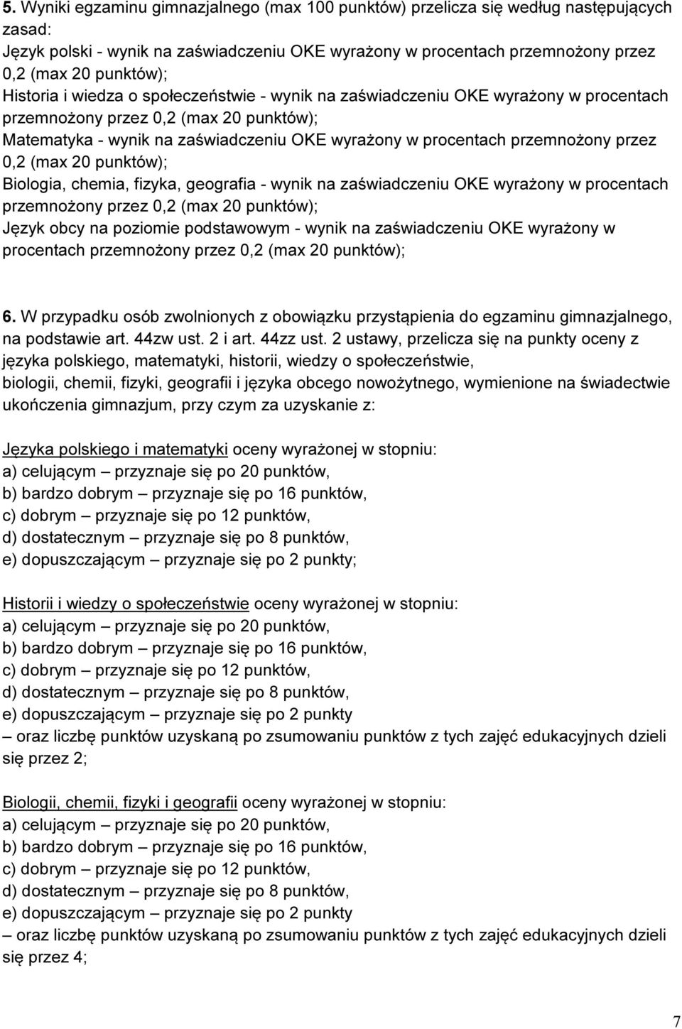 przez 0,2 (max 20 punktów); Biologia, chemia, fizyka, geografia - wynik na zaświadczeniu OKE wyrażony w procentach przemnożony przez 0,2 (max 20 punktów); Język obcy na poziomie podstawowym - wynik