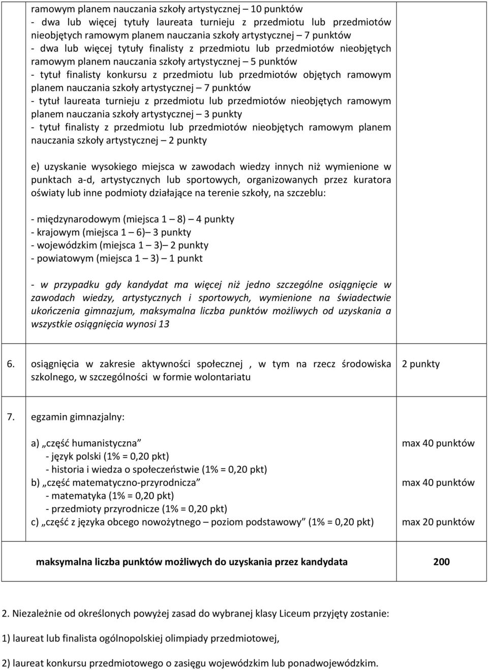 nauczania szkoły artystycznej 7 punktów tytuł laureata turnieju z przedmiotu lub przedmiotów nieobjętych ramowym planem nauczania szkoły artystycznej 3 punkty tytuł finalisty z przedmiotu lub