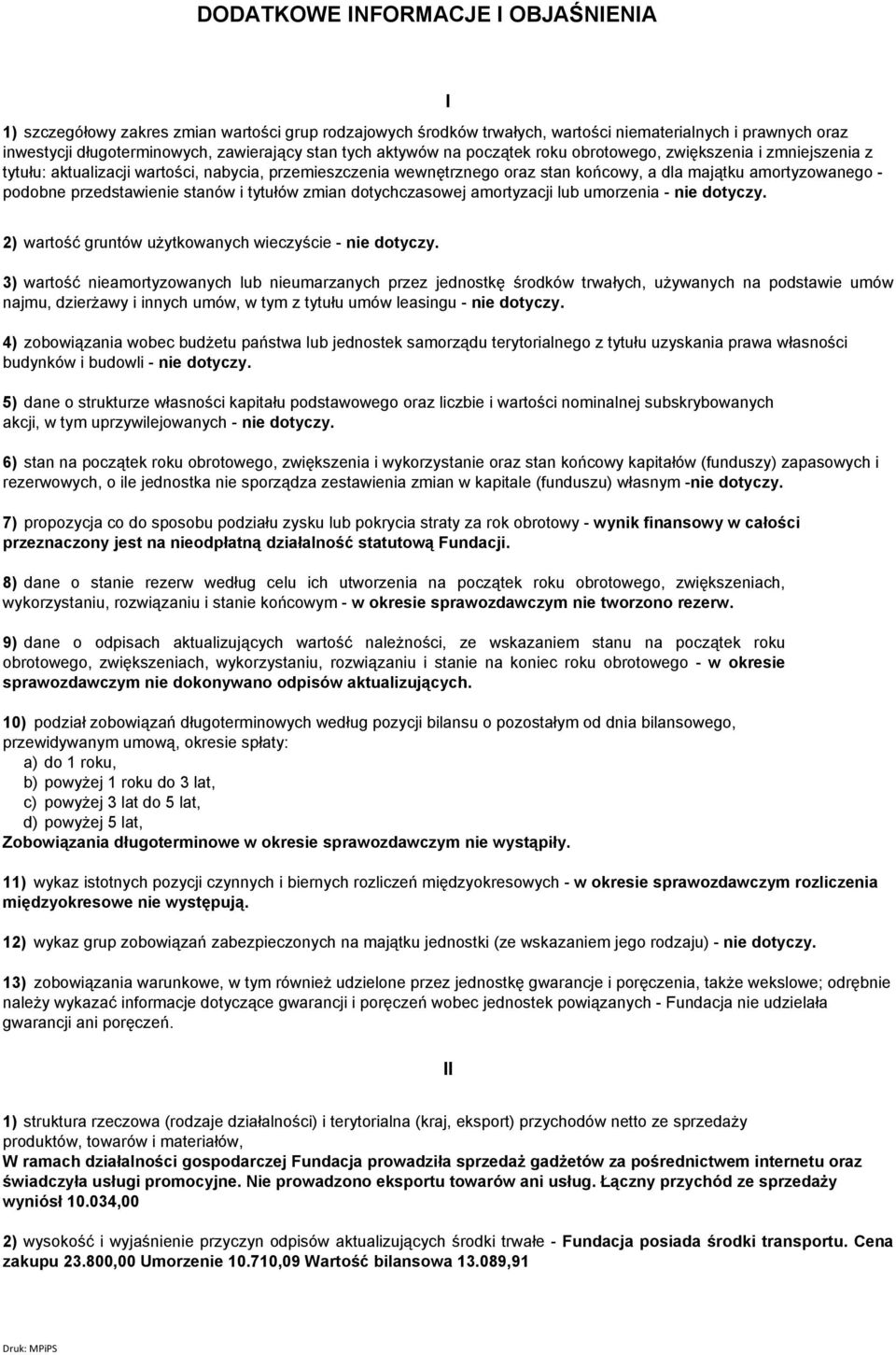 przedstawienie stanów i tytułów zmian dotychczasowej amortyzacji lub umorzenia - nie dotyczy. 2) wartość gruntów użytkowanych wieczyście - nie dotyczy.