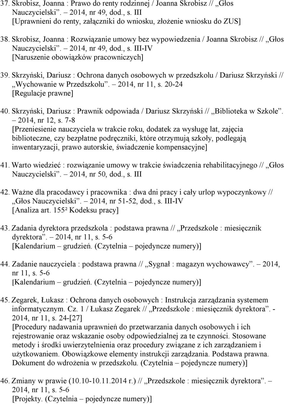 Skrzyński, Dariusz : Ochrona danych osobowych w przedszkolu / Dariusz Skrzyński // Wychowanie w Przedszkolu. 2014, nr 11, s. 20-24 [Regulacje prawne] 40.