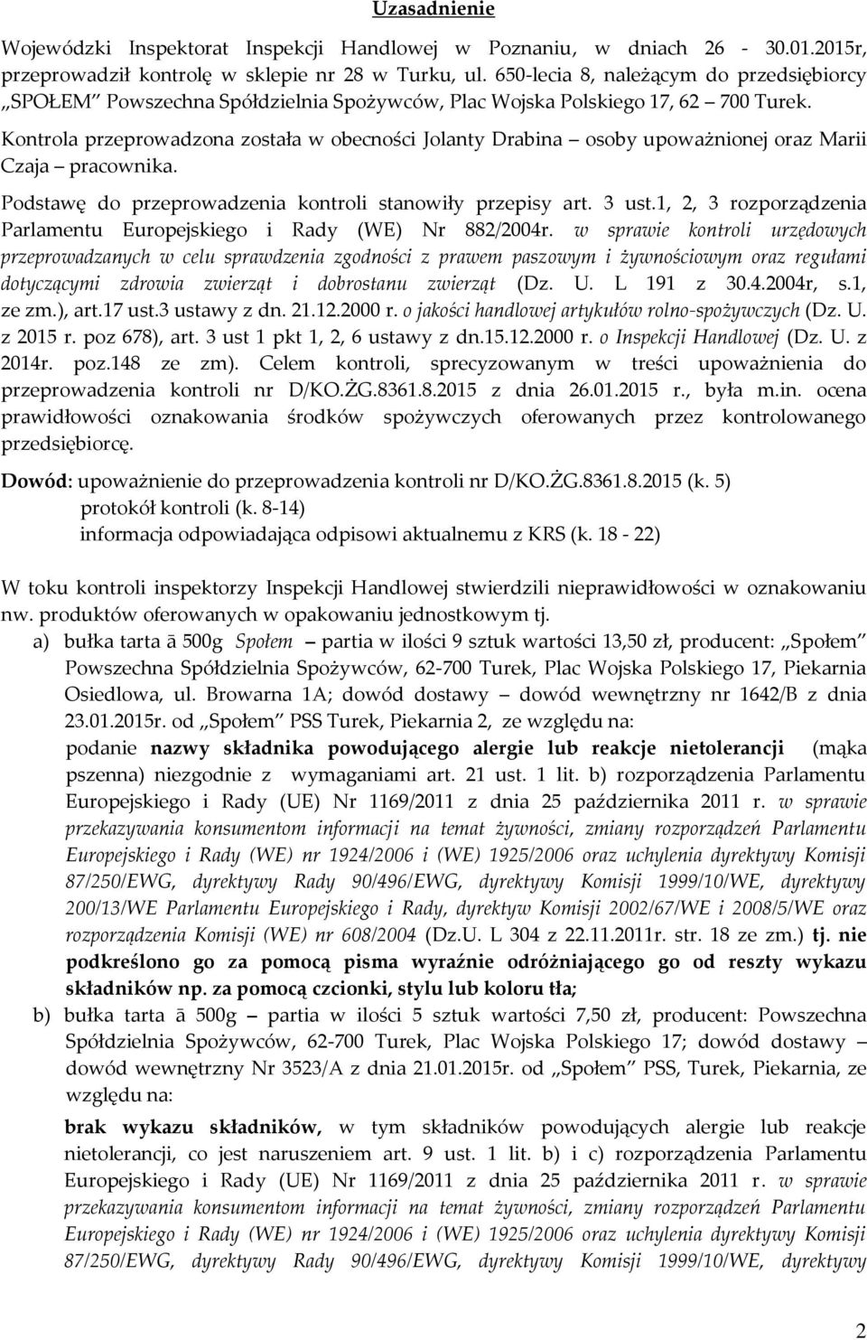 Kontrola przeprowadzona została w obecności Jolanty Drabina osoby upoważnionej oraz Marii Czaja pracownika. Podstawę do przeprowadzenia kontroli stanowiły przepisy art. 3 ust.