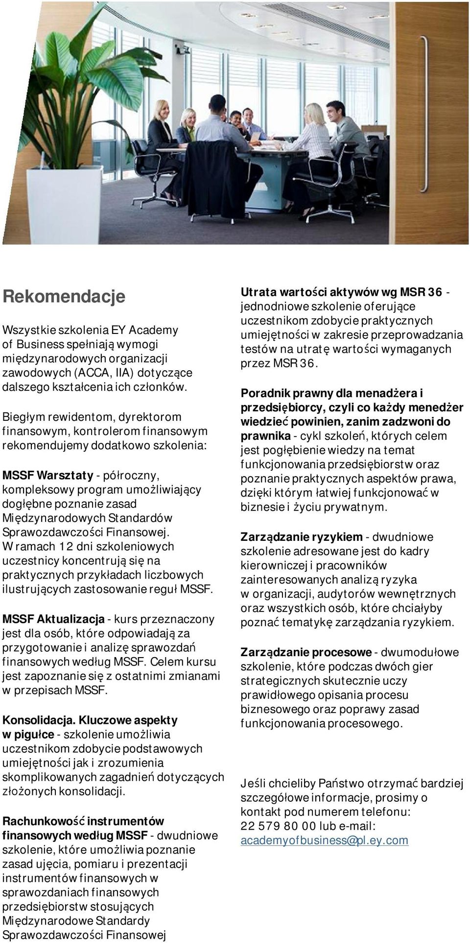 Międzynarodowych Standardów Sprawozdawczości Finansowej. W ramach 12 dni szkoleniowych czestnicy koncentrją się na praktycznych przykładach liczbowych ilstrjących zastosowanie regł MSSF.