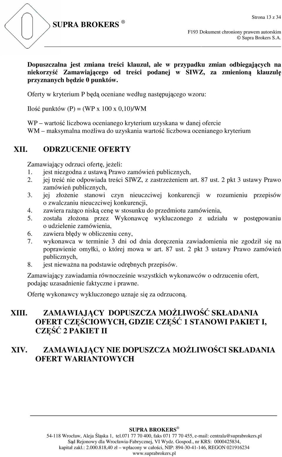 uzyskania wartość liczbowa ocenianego kryterium XII. ODRZUCENIE OFERTY Zamawiający odrzuci ofertę, jeŝeli: 1. jest niezgodna z ustawą Prawo zamówień publicznych, 2.