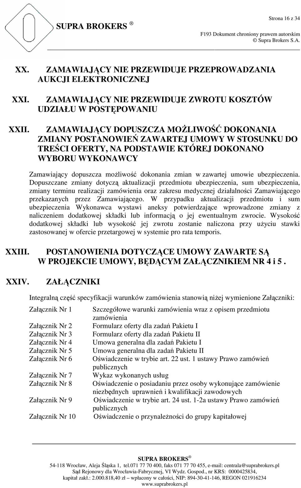 UMOWY W STOSUNKU DO TREŚCI OFERTY, NA PODSTAWIE KTÓREJ DOKONANO WYBORU WYKONAWCY Zamawiający dopuszcza moŝliwość dokonania zmian w zawartej umowie ubezpieczenia.