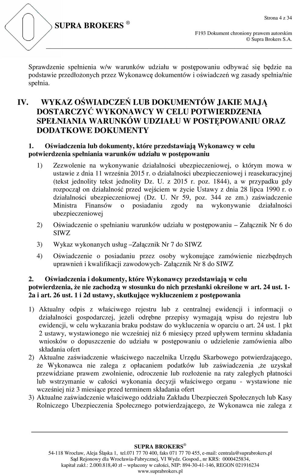 Oświadczenia lub dokumenty, które przedstawiają Wykonawcy w celu potwierdzenia spełniania warunków udziału w postępowaniu 1) Zezwolenie na wykonywanie działalności ubezpieczeniowej, o którym mowa w