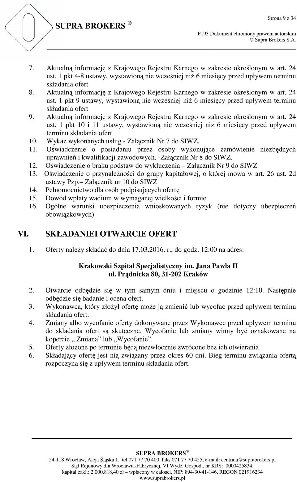 1 pkt 9 ustawy, wystawioną nie wcześniej niŝ 6 miesięcy przed upływem terminu składania ofert 9. Aktualną informację z Krajowego Rejestru Karnego w zakresie określonym w art. 24 ust.