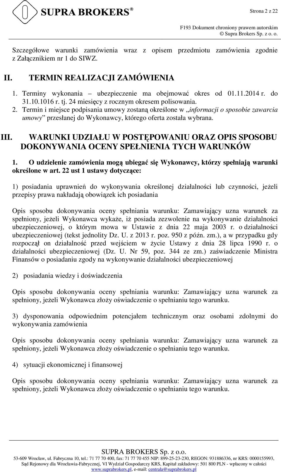 miesięcy z rocznym okresem polisowania. 2. Termin i miejsce podpisania umowy zostaną określone w informacji o sposobie zawarcia umowy przesłanej do Wykonawcy, którego oferta została wybrana. III.