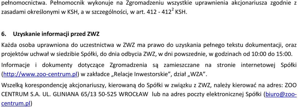 powszednie, w godzinach od 10:00 do 15:00. Informacje i dokumenty dotyczące Zgromadzenia są zamieszczane na stronie internetowej Spółki (http://www.zoo-centrum.