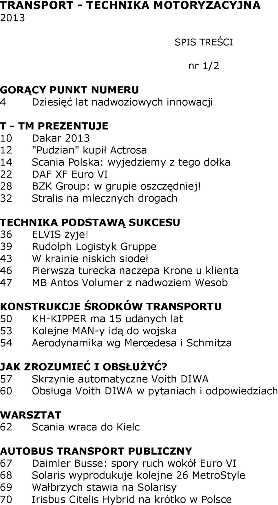 39 Rudolph Logistyk Gruppe 43 W krainie niskich siodeł 46 Pierwsza turecka naczepa Krone u klienta 47 MB Antos Volumer z nadwoziem Wesob KONSTRUKCJE ŚRODKÓW TRANSPORTU 50 KH-KIPPER ma 15 udanych lat