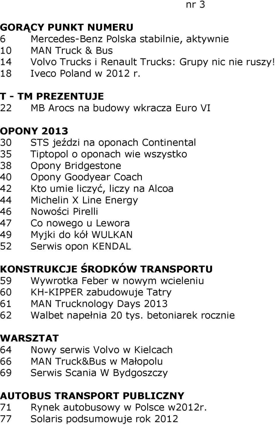 liczyć, liczy na Alcoa 44 Michelin X Line Energy 46 Nowości Pirelli 47 Co nowego u Lewora 49 Myjki do kół WULKAN 52 Serwis opon KENDAL KONSTRUKCJE ŚRODKÓW TRANSPORTU 59 Wywrotka Feber w nowym