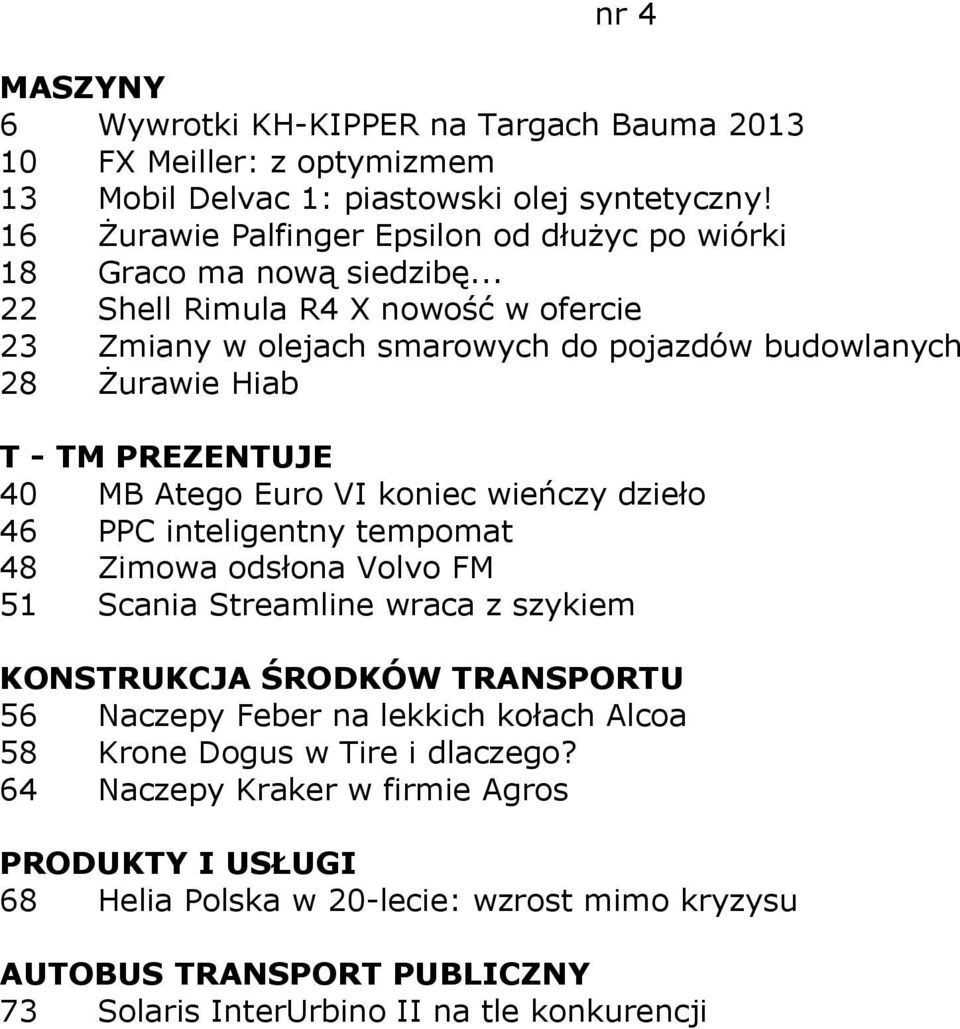 .. 22 Shell Rimula R4 X nowość w ofercie 23 Zmiany w olejach smarowych do pojazdów budowlanych 28 Żurawie Hiab T - TM PREZENTUJE 40 MB Atego Euro VI koniec wieńczy dzieło