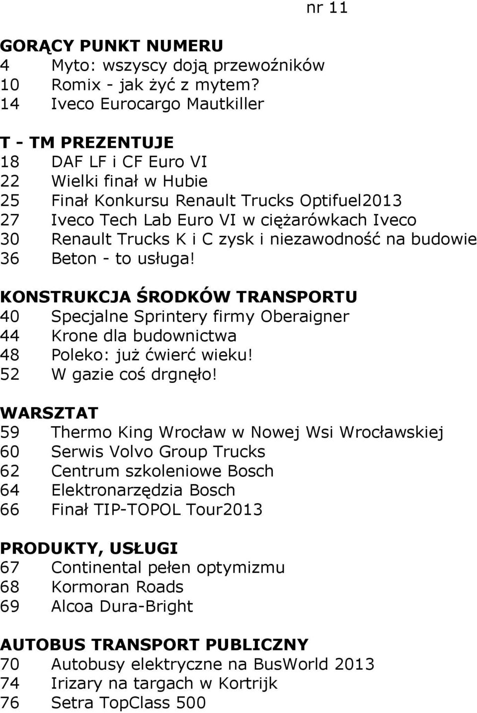 Trucks K i C zysk i niezawodność na budowie 36 Beton - to usługa! 40 Specjalne Sprintery firmy Oberaigner 44 Krone dla budownictwa 48 Poleko: już ćwierć wieku! 52 W gazie coś drgnęło!