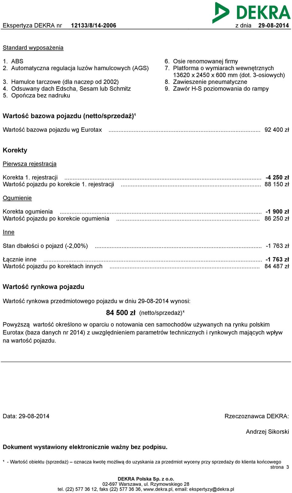 Zawór H-S poziomowania do rampy Wartość bazowa pojazdu (netto/sprzedaż)¹ Wartość bazowa pojazdu wg Eurotax... 92 400 zł Korekty Pierwsza rejestracja Korekta 1. rejestracji.