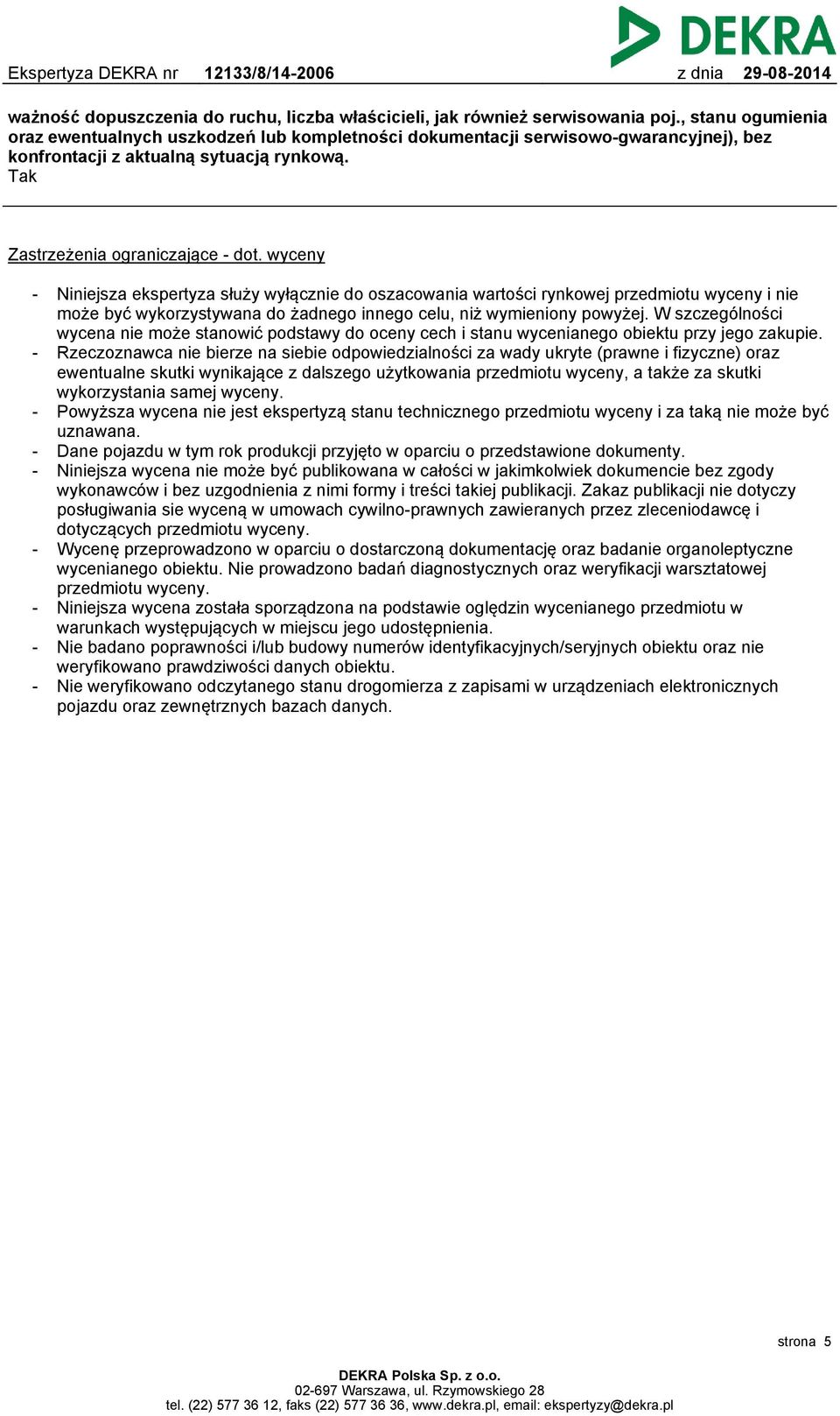 wyceny - - Niniejsza ekspertyza służy wyłącznie do oszacowania wartości rynkowej przedmiotu wyceny i nie może być wykorzystywana do żadnego innego celu, niż wymieniony powyżej.