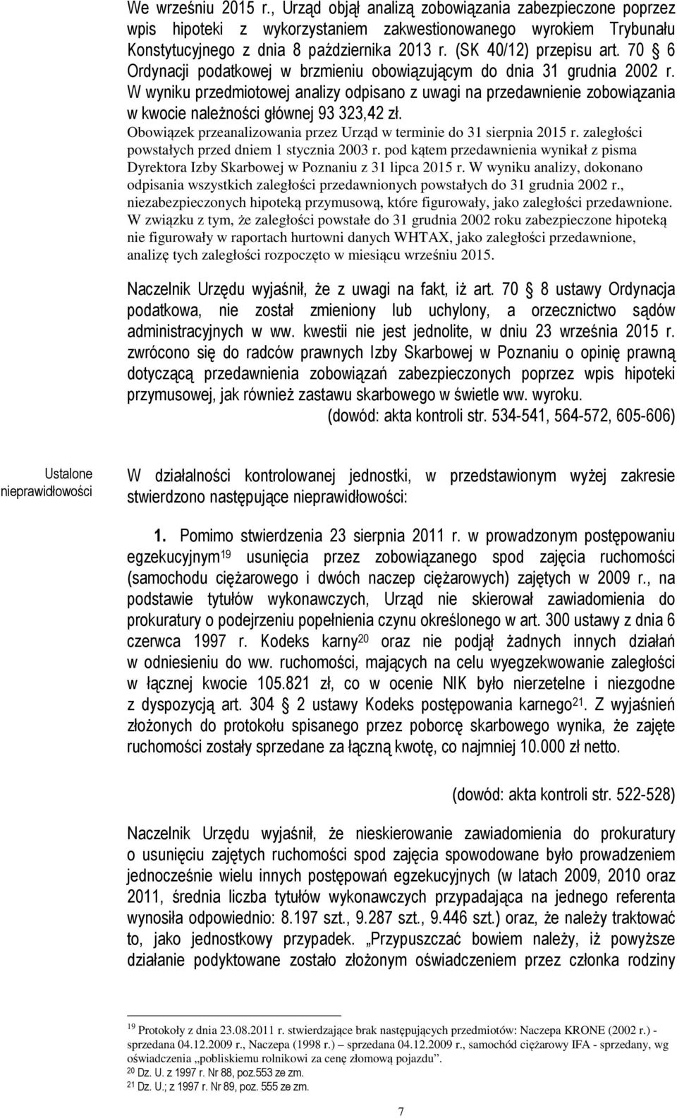 W wyniku przedmiotowej analizy odpisano z uwagi na przedawnienie zobowiązania w kwocie należności głównej 93 323,42 zł. Obowiązek przeanalizowania przez Urząd w terminie do 31 sierpnia 2015 r.