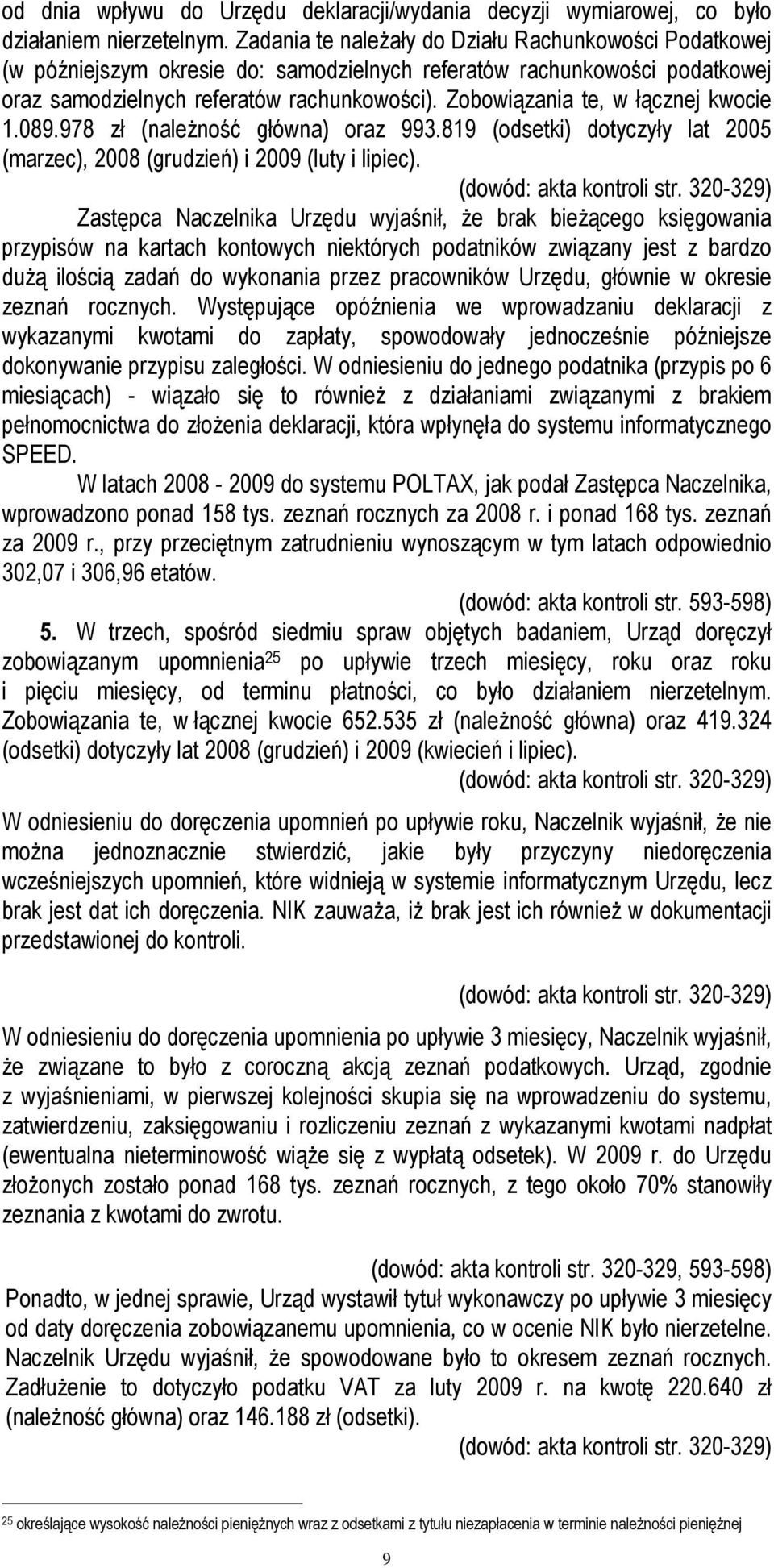 Zobowiązania te, w łącznej kwocie 1.089.978 zł (należność główna) oraz 993.819 (odsetki) dotyczyły lat 2005 (marzec), 2008 (grudzień) i 2009 (luty i lipiec). (dowód: akta kontroli str.