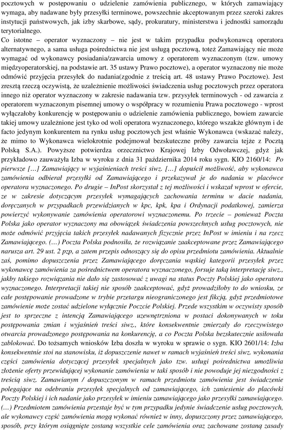 Co istotne operator wyznaczony nie jest w takim przypadku podwykonawcą operatora alternatywnego, a sama usługa pośrednictwa nie jest usługą pocztową, toteż Zamawiający nie może wymagać od wykonawcy