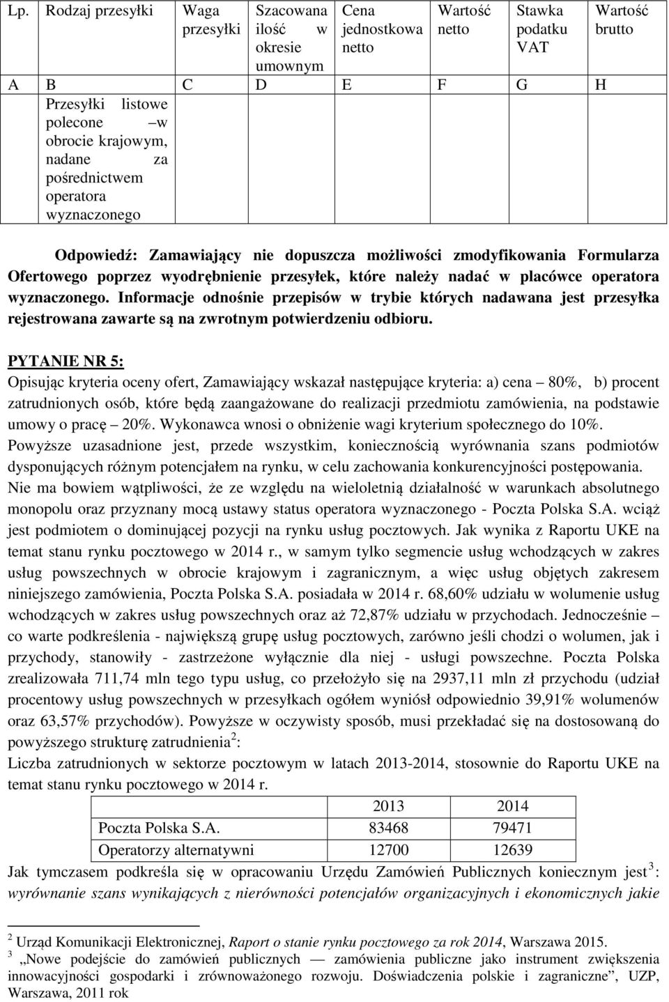 placówce operatora wyznaczonego. Informacje odnośnie przepisów w trybie których nadawana jest przesyłka rejestrowana zawarte są na zwrotnym potwierdzeniu odbioru.