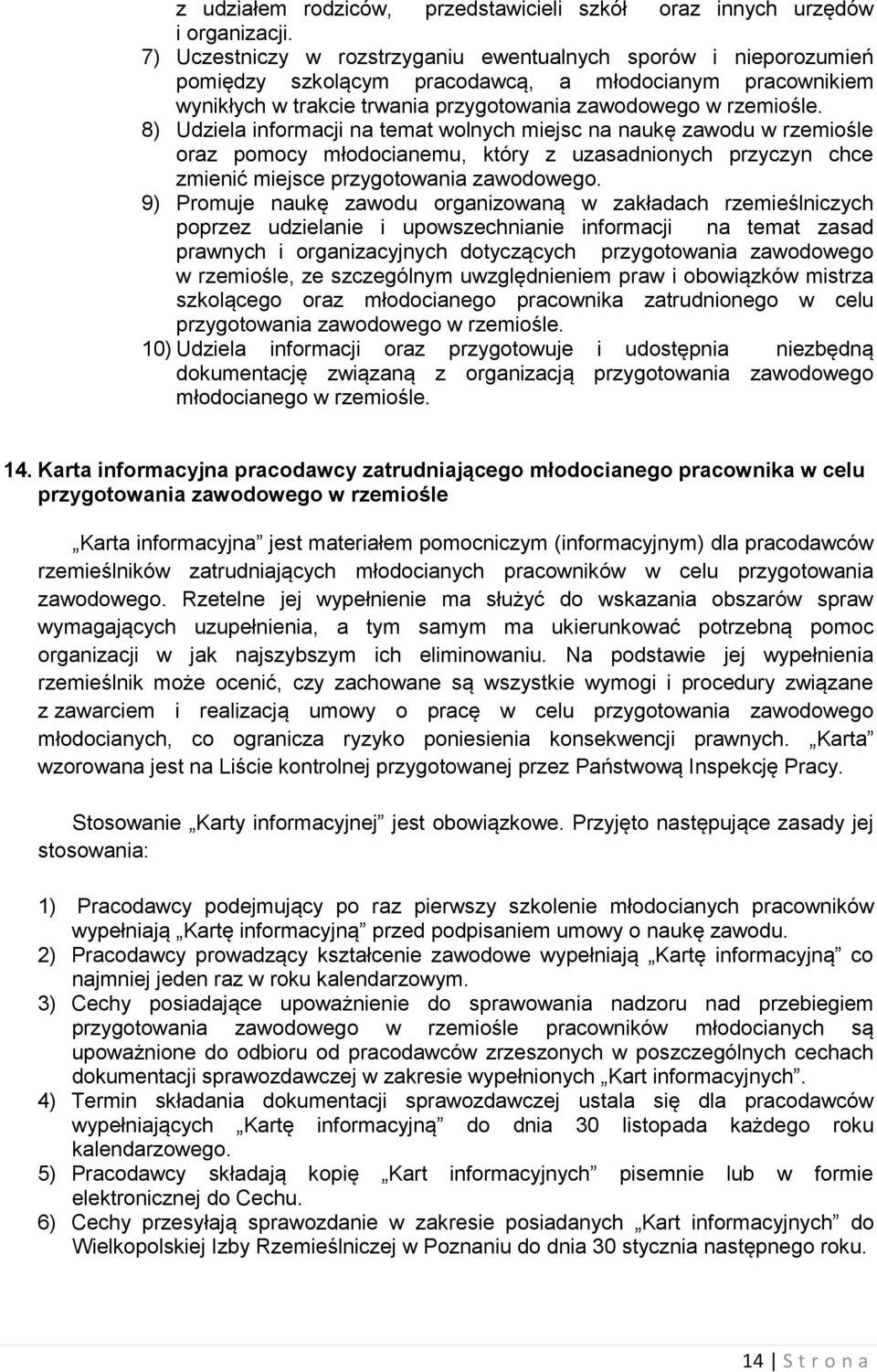 8) Udziela informacji na temat wolnych miejsc na naukę zawodu w rzemiośle oraz pomocy młodocianemu, który z uzasadnionych przyczyn chce zmienić miejsce przygotowania zawodowego.