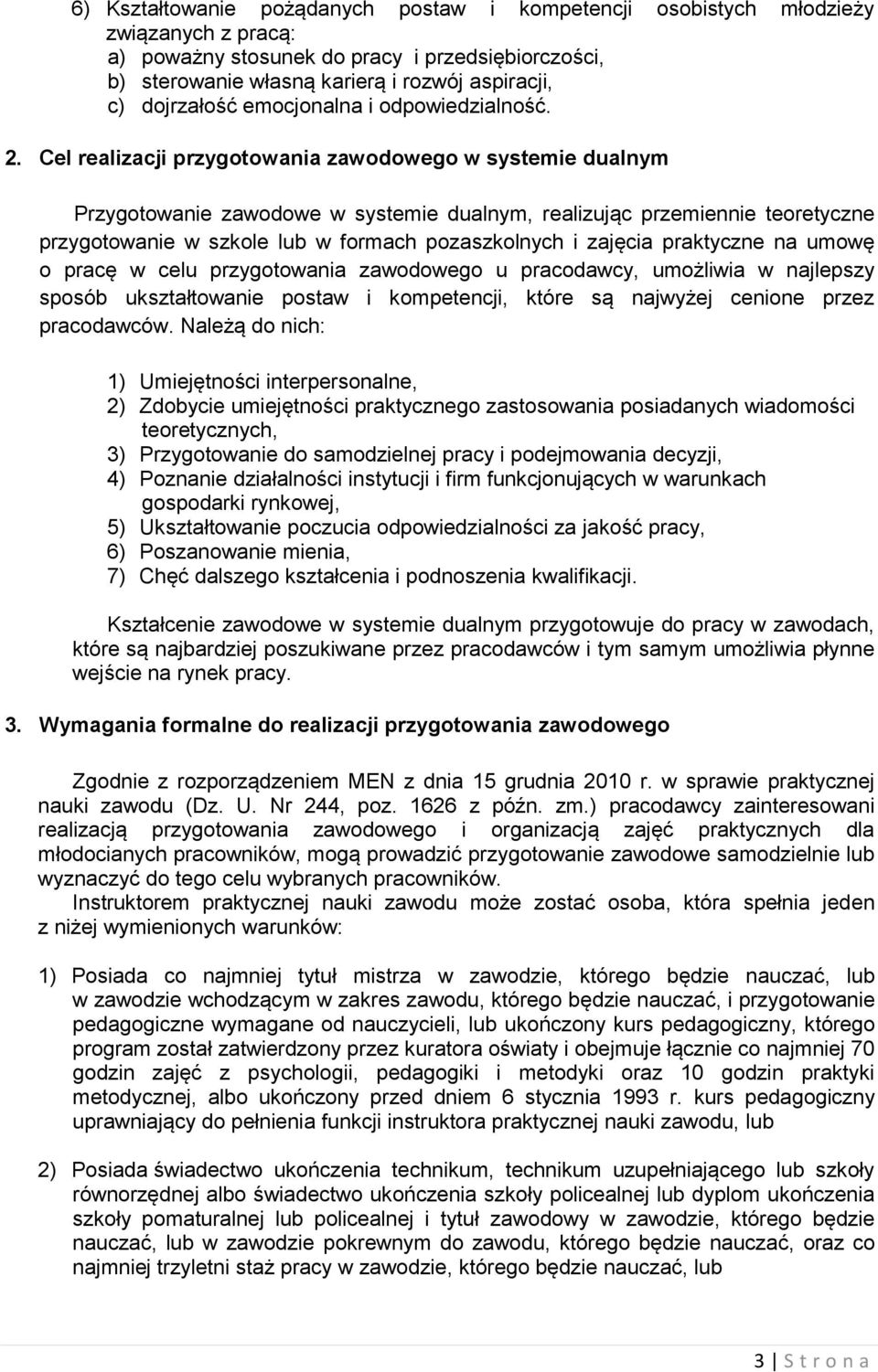 Cel realizacji przygotowania zawodowego w systemie dualnym Przygotowanie zawodowe w systemie dualnym, realizując przemiennie teoretyczne przygotowanie w szkole lub w formach pozaszkolnych i zajęcia